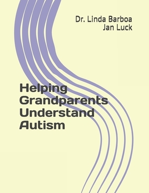 Helping Grandparents Understand Autism by Jan Luck, Linda Barboa