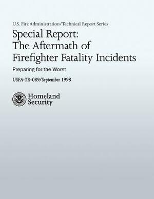 Special Report: The Aftermath of Firefighter Fatality Incidents: Preparing for the Worst by Adam K. Thiel, U. S. Fire Administration