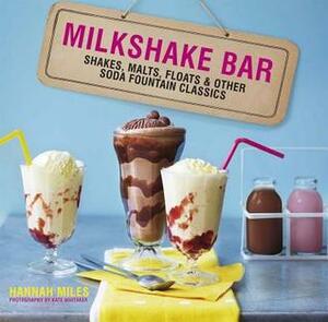 Milkshake Bar: Shakes, malts, floats and other soda fountain classics by Hannah Miles