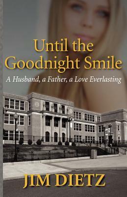 Until the Goodnight Smile: A Husband, a Father, a Love Everlasting by Jim Dietz