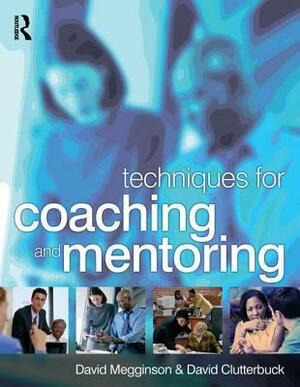 Techniques for Coaching and Mentoring by David Megginson