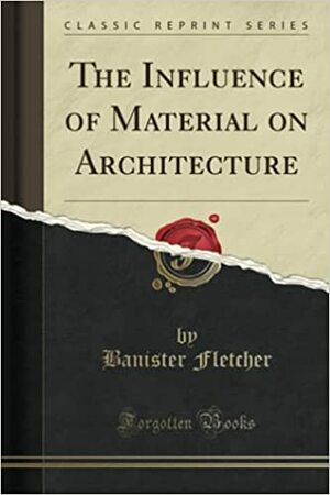 The Influence of Material on Architecture by Banister Fletcher