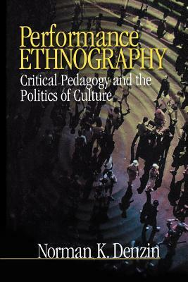 Performance Ethnography: Critical Pedagogy and the Politics of Culture by Norman K. Denzin