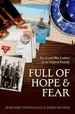 Full of Hope and Fear: The Great War Letters of an Oxford Family at War by Margaret Bonfiglioli, James Munson