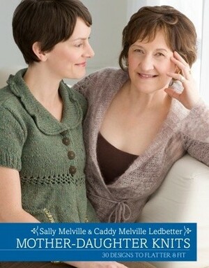 Mother-Daughter Knits: 30 Designs to Flatter and Fit by Sally Melville, Caddy Melville Ledbetter