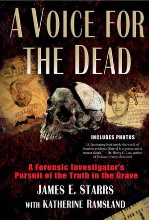 A Voice for the Dead: A Forensic Investigator's Pursuit of the Truth in the Grave by James E. Starrs, Katherine Ramsland