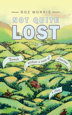 Not Quite Lost: Travels Without A Sense of Direction by Roz Morris