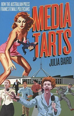 Media Tarts: Female Politicians and the Press by Julia Baird