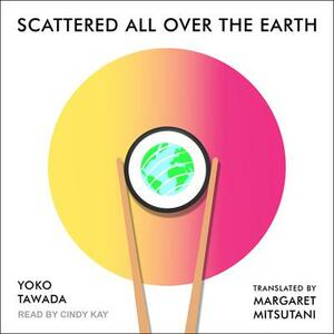 Scattered All Over the Earth by Yōko Tawada