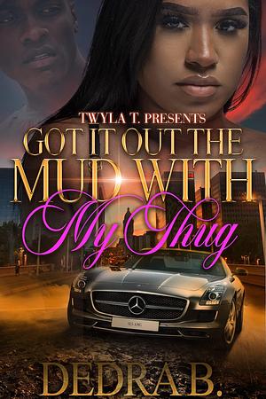 Got It Out the Mud with My Thug by Dedra B., Dedra B.