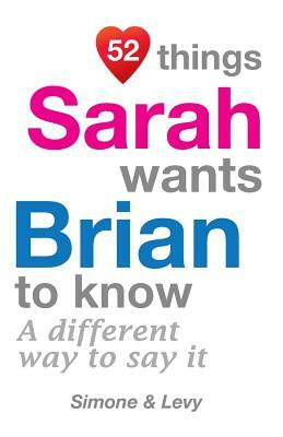 52 Things Sarah Wants Brian To Know: A Different Way To Say It by Levy, J. L. Leyva, Simone