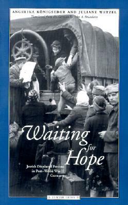 Waiting for Hope: Jewish Displaced Persons in Post-World War II Germany by Angelika Konigseder, Juliane Wetzel