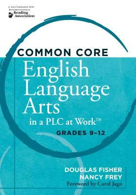 Common Core English Language Arts in a Plc at Worktm, Grades 9-12 by Nancy Frey, Douglas Fisher