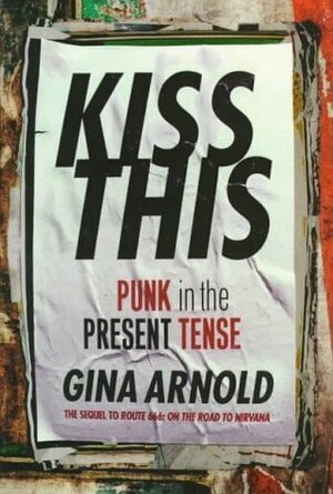Kiss This: Punk In The Present Tense by Gina Arnold
