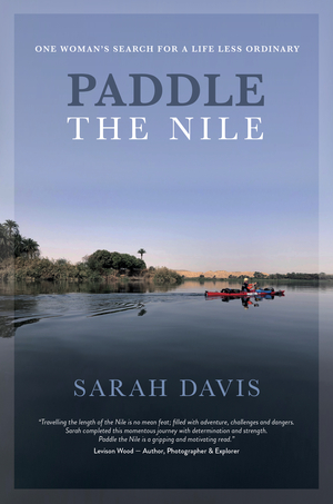 Paddle the Nile - One Woman's Search For a Life Less Ordinary by Sarah Davis