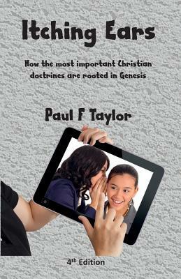 Itching Ears: The most important Christian doctrines are founded in Genesis by Paul F. Taylor