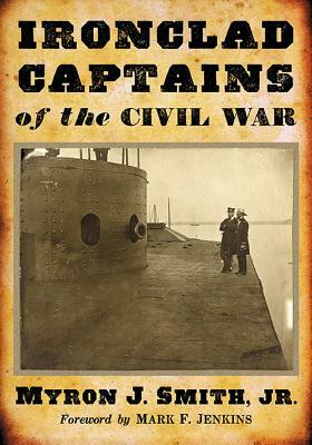 Ironclad Captains of the Civil War by Myron J. Smith