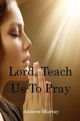 Lord, Teach Us To Pray by Andrew Murray