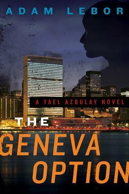 The Geneva Option: A Yael Azoulay Novel by Adam LeBor