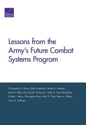 Lessons from the Army's Future Combat Systems Program by Christopher G. Pernin, Jeffrey A. Drezner, Elliot Axelband