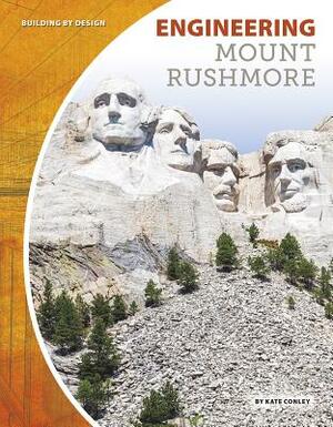 Engineering Mount Rushmore by Kate Conley