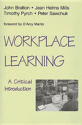 Workplace Learning: A Critical Introduction by John Bratton, Peter Sawchuk, Jean C. Helms Mills