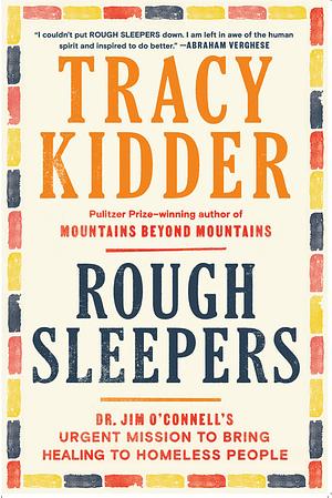 Rough Sleepers: Dr. Jim O'Connell's Urgent Mission to Bring Healing to Homeless People by Tracy Kidder