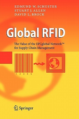 Global Rfid: The Value of the Epcglobal Network for Supply Chain Management by Edmund W. Schuster, David L. Brock, Stuart J. Allen