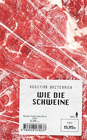 Wie die Schweine by Agustina Bazterrica