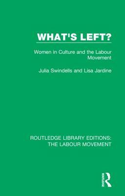 What's Left?: Women in Culture and the Labour Movement by Julia Swindells, Lisa Jardine