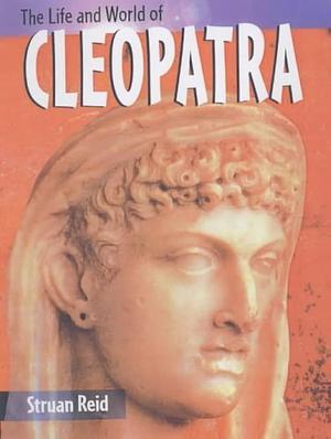 The Life and World of Cleopatra by Struan Reid