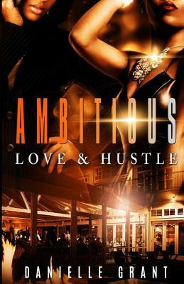 Ambitious: Love & Hustle by Danielle Grant