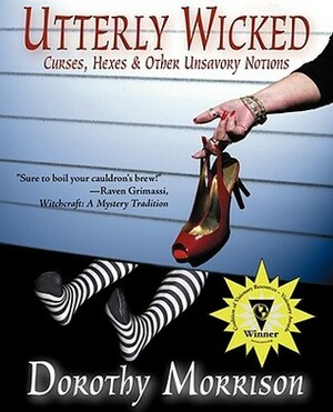 Utterly Wicked: Curses, Hexes & Other Unsavory Notions by Dorothy Morrison