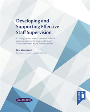Developing and Supporting Effective Staff Supervision Training Pack: A Training Pack to Support the Delivery of Staff Supervision Training for Those W by Jane Wonnacott