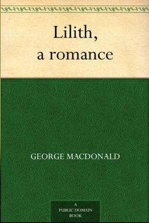 George MacDonald's Lilith: A Romance by George MacDonald