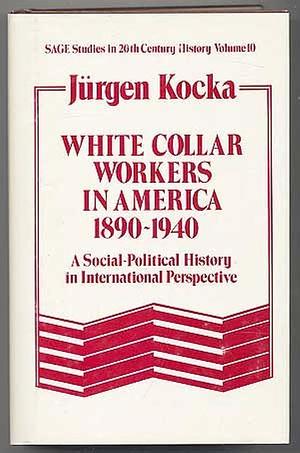 White Collar Workers in America, 1890-1940: A Social-political History in International Perspective by Jürgen Kocka
