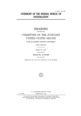 Oversight of the Federal Bureau of Investigation: hearing before the Committee on the Judiciary, United States Senate, One Hundred Tenth Congress, fir by United States Congress, United States Senate, Committee on the Judiciary (senate)