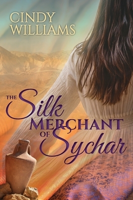 The Silk Merchant of Sychar by Cindy Williams