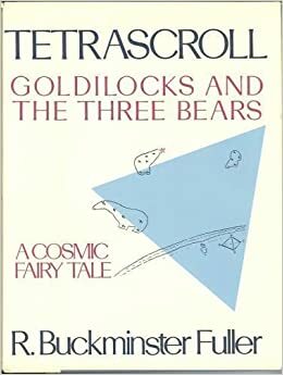 Tetrascroll: Goldilocks and the Three Bears: A Cosmic Fairy Tale by R. Buckminster Fuller