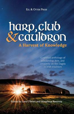 Harp, Club, and Cauldron - A Harvest of Knowledge: A Curated Anthology of Scholarship, Lore, and Creative Writings on the Dagda in Irish Tradition by Morpheus Ravenna