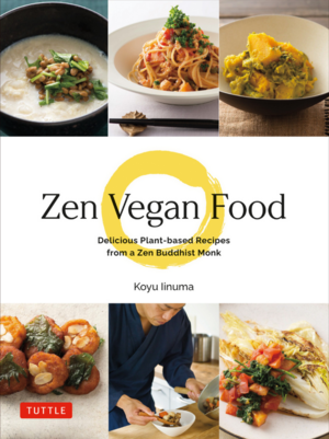 Zen Vegan Food: Delicious Plant-based Recipes from a Zen Buddhist Monk by Koyu Iinuma