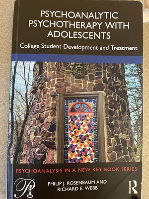 Psychoanalytic Psychotherapy with Adolescents: College Student Development and Treatment by Richard Webb, Philip Rosenbaum