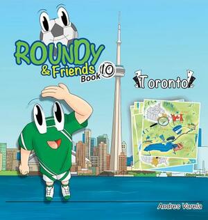 Roundy & Friends - Toronto: Soccertowns Book 10 by Andres Varela