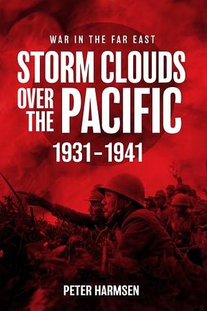 Storm Clouds Over the Pacific, 1931-1941 by Peter Harmsen