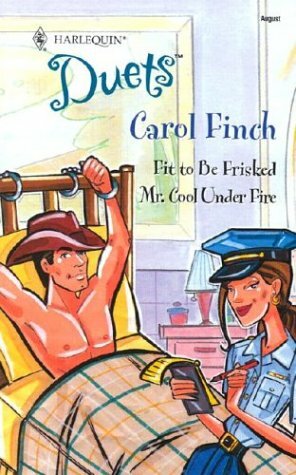 Fit to Be Frisked / Mr. Cool Under Fire by Carol Finch