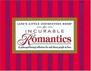 Life's Little Instruction Book for Incurable Romantics: A Pulse-Quickening Collection for and about People in Love by H. Jackson Brown Jr., Robyn Freedman Spizman