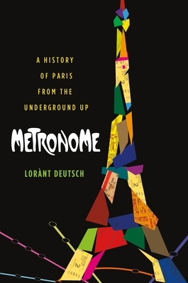 Metronome: A History of Paris from the Underground Up by Lorant Deutsch