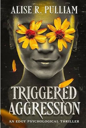 Triggered Aggression: An Edgy Psychological Thriller by Alise R. Pulliam