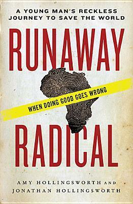 Runaway Radical: A Young Man's Reckless Journey to Save the World by Amy Hollingsworth, Jonathan Hollingsworth