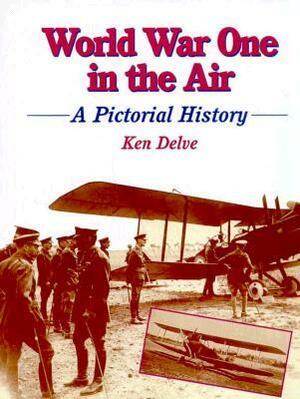 World War One In The War: A Pictorial History (Crowood Aviation Series) by Ken Delve